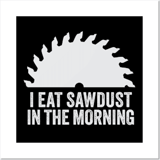 I Eat Sawdust in the Morning Posters and Art